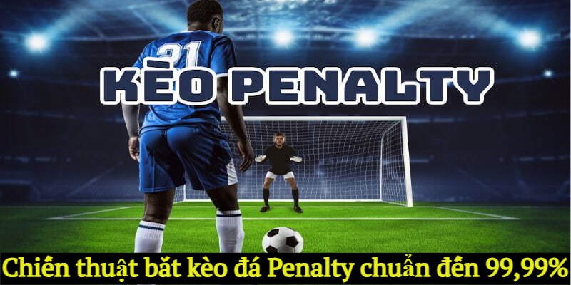 Chiến thuật bắt kèo đá Penalty chuẩn đến 99,99%