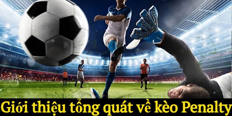 Giới thiệu tổng quát về kèo Penalty 