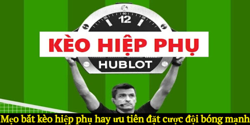 Mẹo bắt kèo hiệp phụ hay ưu tiên đặt cược đội bóng mạnh