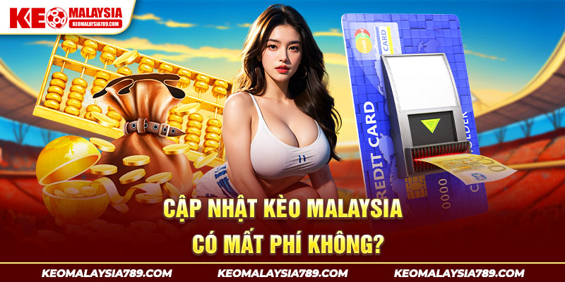 Cập nhật kèo Malaysia có mất phí không?