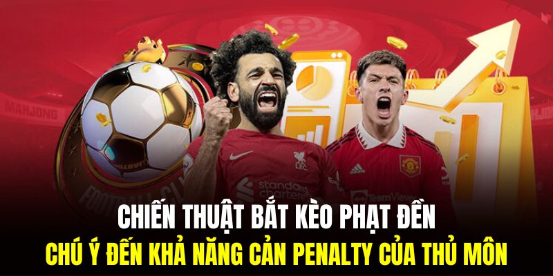 Khả năng cản Penalty của thủ môn là yếu tố ảnh hưởng chính đến kèo phạt đền