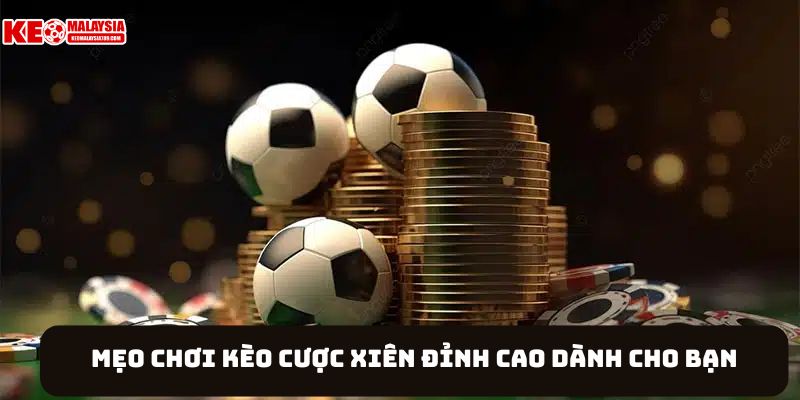 Mẹo chơi kèo cược xiên đỉnh cao dành cho bạn