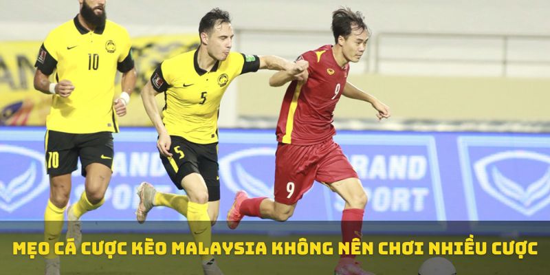 Mẹo cá cược kèo Malaysia không nên chơi nhiều cược