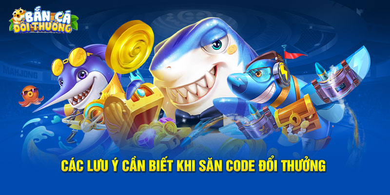 Các lưu ý cần biết khi săn code đổi thưởng