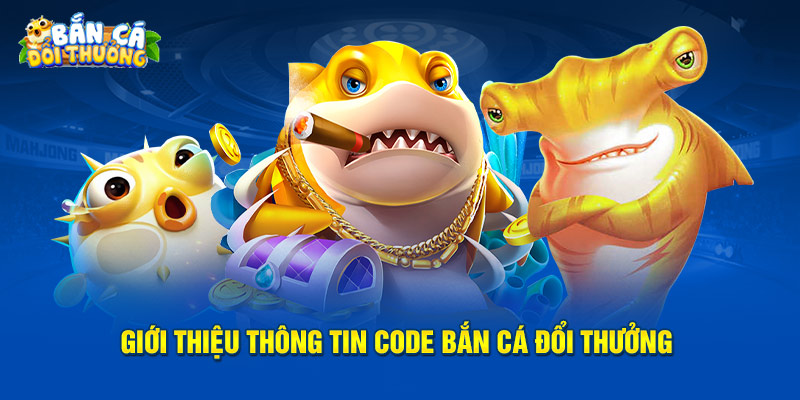 Giới thiệu thông tin code bắn cá đổi thưởng