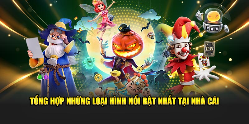 Những loại hình nổi bật nhất tại nhà cái